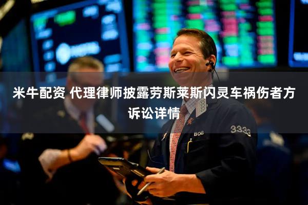 米牛配资 代理律师披露劳斯莱斯闪灵车祸伤者方诉讼详情